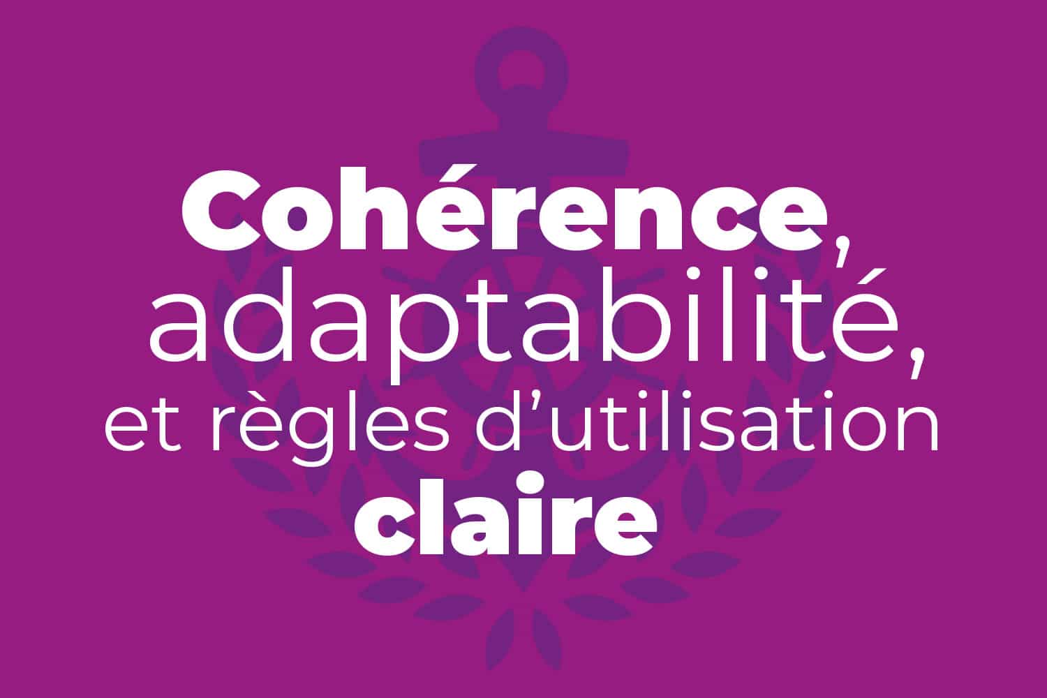 Cohérence, adaptabilité et règles d'utilisation claires